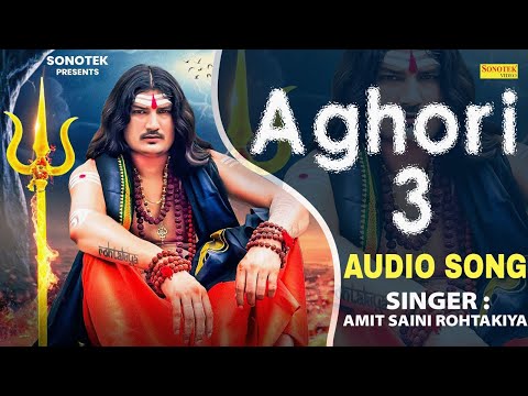 Aghori 3 | Amit Saini Rohtakiya (Audio Song) New Haryanvi Song | Haryanvi Song | Bholenath Song