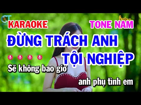 Karaoke Đừng Trách Anh Tội Nghiệp – Tone Nam Nhạc Trữ Tình Hay