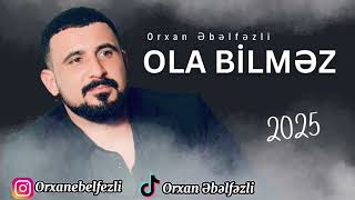 Orxan Əbəlfəzli - Ola bilməz (2025 yeni)