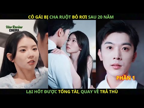 Cô Gái Bị Cha Ruột Bỏ Rơi Sau 20 Năm. Lại HỐT ĐƯỢC Tổng Tài, Quay Về Trả Thù. Phần 1.