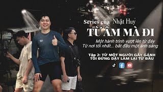TẬP 2 | TỪ MỘT NGƯỜI GÃY GÁNH – TÔI ĐỨNG DẬY LÀM LẠI TỪ ĐẦU