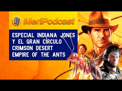 MeriPodcast 18x14 | Especial Indiana Jones y el Gran Círculo, Crimson Desert y Empire of the Ants