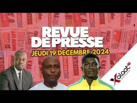 Revue de presse Xalaat TV du jeudi 19 décembre 2024 - Par Ismaila SECK