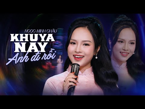 Khuya Nay Anh Đi Rồi - Ngọc Minh Châu | Ca Sĩ Xinh Đẹp Giọng Hát Say Lòng Người | 4K MV Official