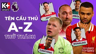 THỬ THÁCH KỂ TÊN CẦU THỦ TỪ A-Z TRONG LỊCH SỬ THI ĐẤU TẠI NGOẠI HẠNG ANH