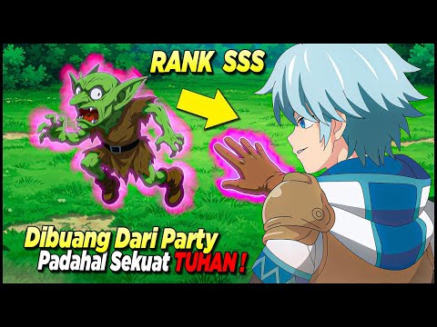 DIBUANG DARI PARTY GARA2 LEMAH, PADAHAL DIA SATU2 NYA PETUALANG RANK-SSS DIDUNIA PALING OP‼️