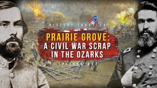 The Battle of Prairie Grove | A Civil War Scrap in the Ozarks | History Traveler Episode 452
