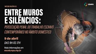 Webinário "Entre muros e silêncios: persecução penal do trabalho escravo no âmbito doméstico" - pt 1