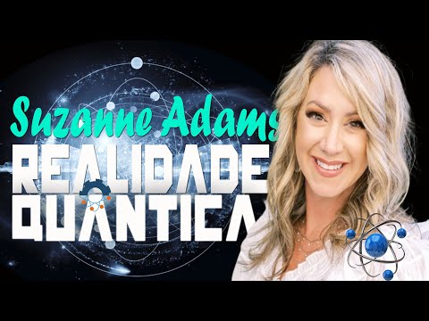 SUZANNE ADAMS REVELA COMO USAR A FÍSICA QUÂNTICA NA SUA VIDA