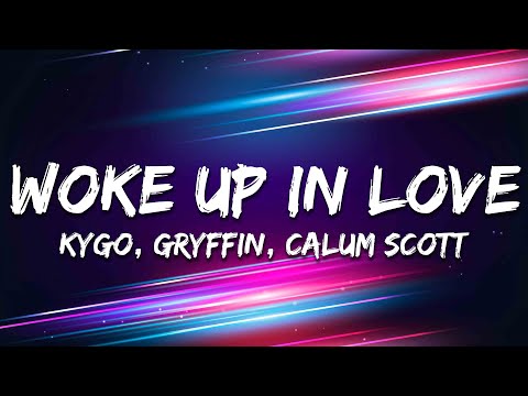 Kygo, Gryffin, Calum Scott - Woke Up in Love (Lyrics)
