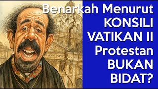 Menurut Konsili Vatikan II Protestan Itu BUKAN BIDAT? | Membongkar AMBIGUITAS Konsili Vatikan II