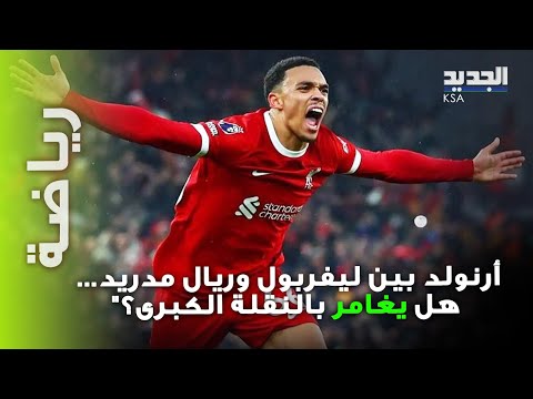 أرنولد وريال مدريد: انتقال مُثير أم مغامرة محفوفة بالمخاطر؟ ما القصة؟