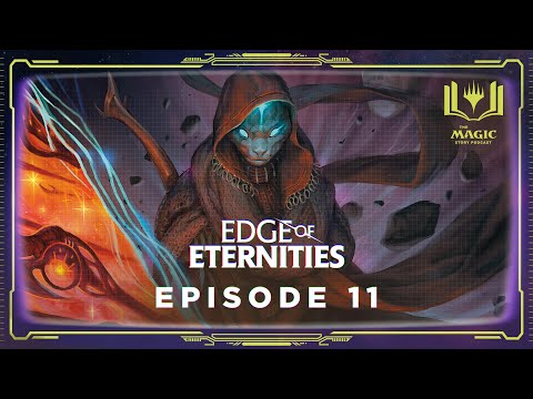 Edge of Eternities: Episode 11 - The Magic Story Podcast