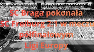 SC Braga pokonała SC Freiburg 2:1 w meczu półfinałowym Ligi Europy 