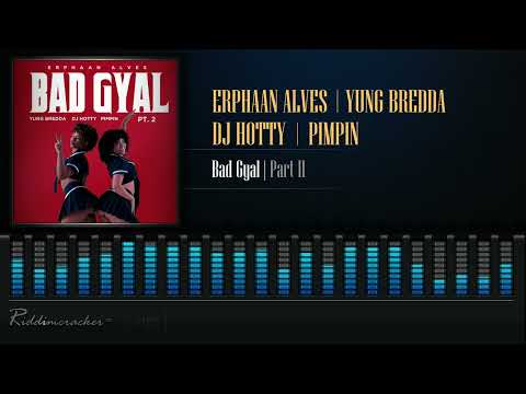 Erphaan Alves x Yung Bredda x Pimpin x DJ Hotty - Bad Gyal PT. 2