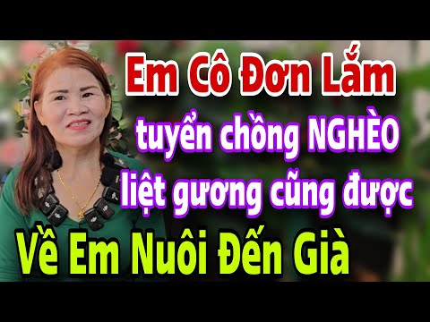 Em Cô Đơn Lắm Tuyển Chồng Nghèo Già Yếu Cũng Được Về Em Nuôi Đến Già Luôn