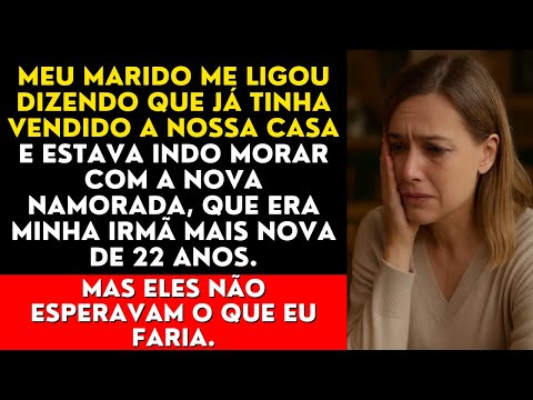 Meu Marido Me Ligou Dizendo Que Já Tinha Vendido a Nossa Casa e Estava Indo Morar Com a Nova...