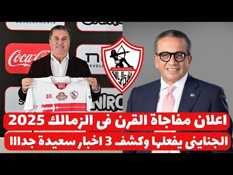 اخبار صفقات الزمالك 14-2-2025 اعلان مفاجاة القرن فى الزمالك الجناينى يفعلها وكشف 3 اخبار سعيدة جدا