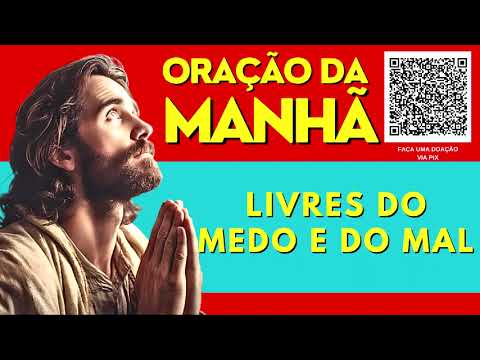 ORAÇÃO DA MANHÃ = LIVRES DO MEDO E DO MAL