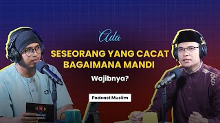 ADA SESEORANG YANG CACAT, BAGAIMANA DENGAN MANDI WAJIBNYA ? - PODCAST MUSLIM