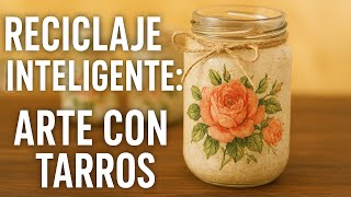 Reciclaje Inteligente - Tarros de Cristal Convertidos en Arte,