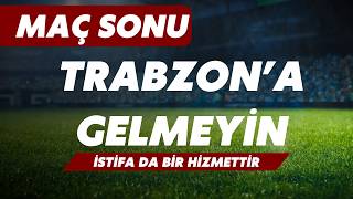 TRABZON'A GELMEYİN GEREKİRSE İSTİFA ET!!