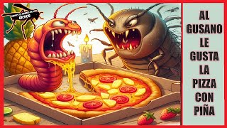 AL GUSANO LE GUSTA LA PIZZA CON PIÑA