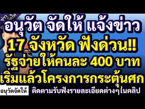 อนุวัตจัดให้แจ้งข่าว17จังหวัดฟังด่วน!!รัฐจ่ายให้คนละ400บาทเร