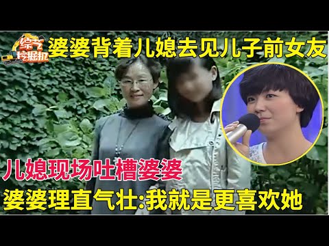 婆婆背着儿媳去见儿子的前女友,儿媳现场吐槽,婆婆理直气壮:我就是更喜欢她