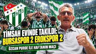 BURSASPOR EVİNDE ESENLER EROKSPOR'A TAKILDI: 2-2 ÖZCAN PURDE İLE TFF 1. LİGDE HAFTANIN MAÇI