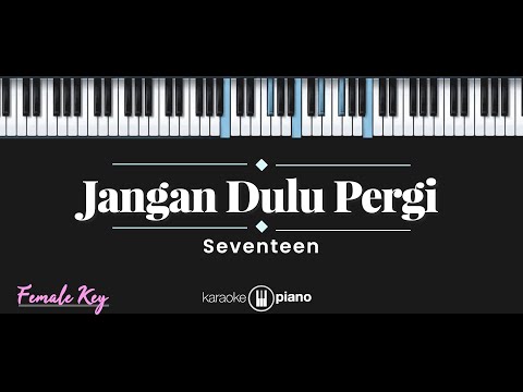 Jangan Dulu Pergi – Seventeen (KARAOKE PIANO – FEMALE KEY)