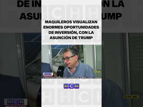 Maquileros visualizan enormes oportunidades de inversión, con la asunción de Trump