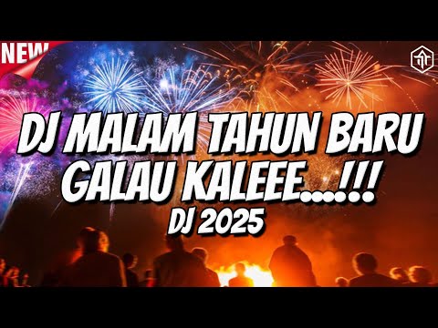 DJ MALAM TAHUN BARU GALAU KALI 2025 !!! DJ TINGGI FULL BASS TERBARU