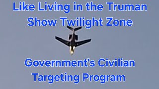 Jet Aircraft Circles & Swoops Over Me - Life in Our Government's Civilian Targeting Program 