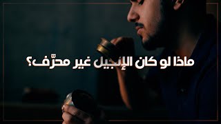 ماذا لو كان الإنجيل غير محرَّف؟