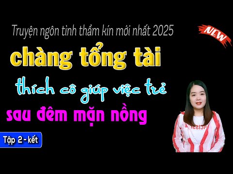 [ Tập 2 kết ] : Chàng Tổng Tài Thích Cô Giúp Việc Trẻ Sau đêm Mặn Nồng - đọc truyện đêm khuya hay