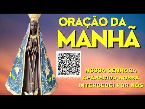 ORAÇÃO DA MANHÃ = NOSSA SENHORA APARECIDA INTERCEDEI POR NÓS