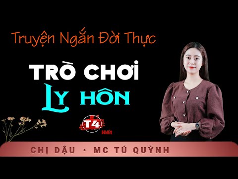 Trò Chơi Ly Hôn Tập 4 (Hết) - Truyện Tình Hay Nhất - Nghe truyện Tú Quỳnh đọc cả xóm nức nở khen hay