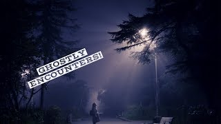 GHOSTLY ENCOUNTERS!!