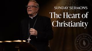 The Heart of Christianity - Bishop Barron's Sunday Sermon