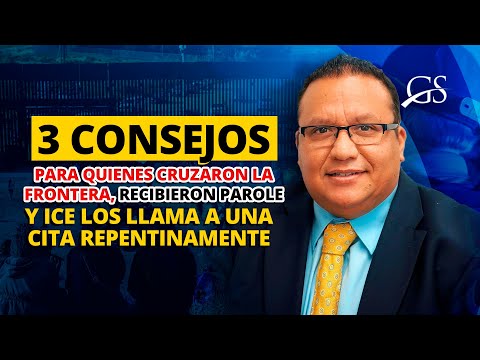 3 Consejos para quienes cruzaron la frontera, recibieron Parole y ICE los llama a una cita