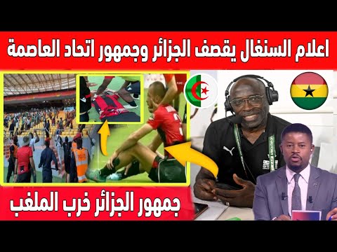 🔴 عاجل : الاعلام السنغالي يقصف اعلام الجزائر ويصف الجماهير  الجزائرية بالمخربين لمنشئات الملعب