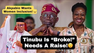 Tinubu Is "Broke!" Needs A Raise; Akpabio Wants More Women Inclusion