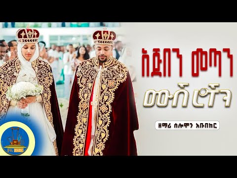 🔵 አጅበን መጣን ሙሽሮቹን " የተወደደ የሠርግ ዝማሬ #zemari_solomon_abubeker #mezmurorthodox  #wudase_mezmur