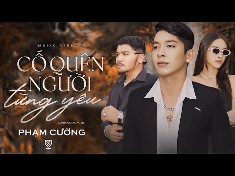 CỐ QUÊN NGƯỜI TỪNG YÊU || PHẠM CƯỜNG || OFFICIAL MUSIC VIDEO