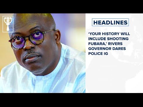 ‘Your history will include shooting Fubara,’ Rivers governor dares police IG and more