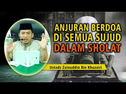 ANJURAN BERDOA DI SEMUA SUJUD DALAM SHOLAT  ||  Ust. Zainuddin Bin Khuzairi