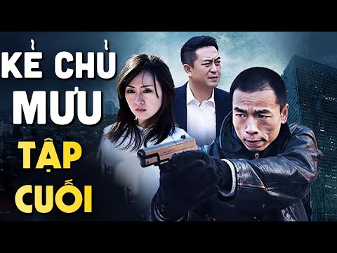 Kẻ Chủ Mưu - Tập Cuối | Phim Bộ Hình Sự Trung Quốc Mới Nhất 2024 | Thuyết Minh