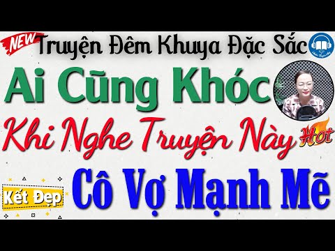 Truyện thực tế cả xóm nghèo khen hay: Người Vợ Mạnh Mẽ - Truyện Đêm Khuya Đặc Sắc