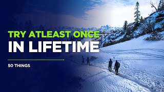 50 AMAZING Things You Need To Try Once In Your Life?